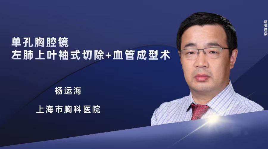 杨运海  单孔胸腔镜左肺上叶袖式切除+血管成型术