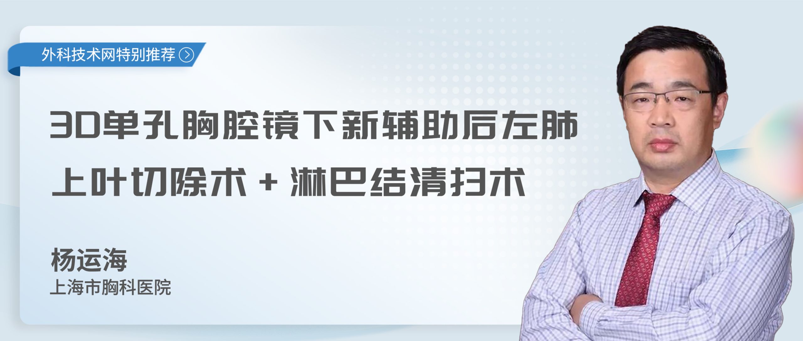 杨运海 3D单孔胸腔镜下新辅助后左肺上叶切除术+淋巴结清扫术