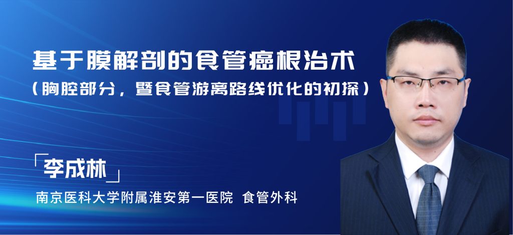 李成林 基于膜解剖的食管癌根治术(胸腔部分,暨食管游离路线优化的初探)无剪辑原速-外科技术网