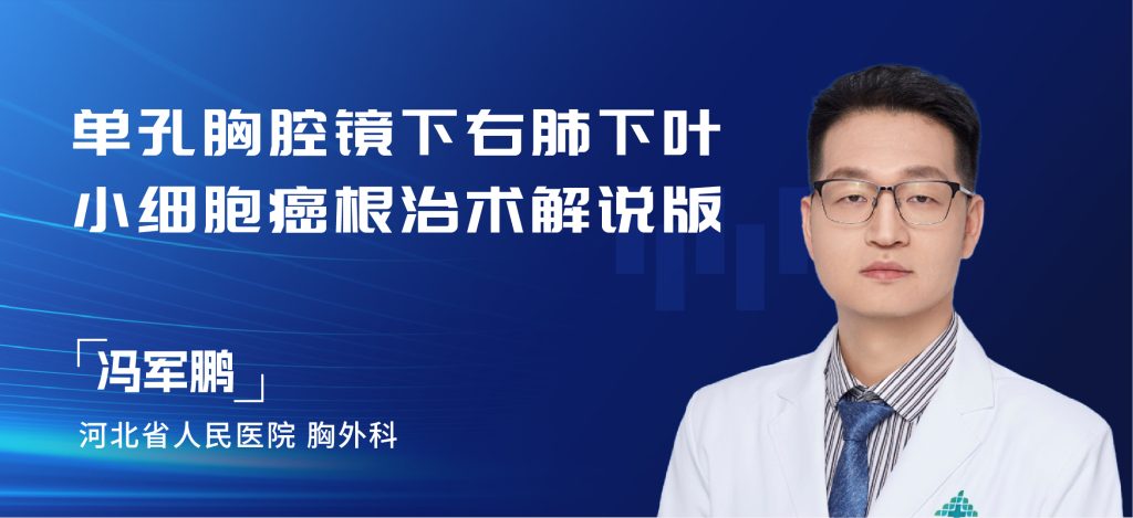 冯军鹏 单孔胸腔镜下右肺下叶小细胞癌根治术解说版-外科技术网