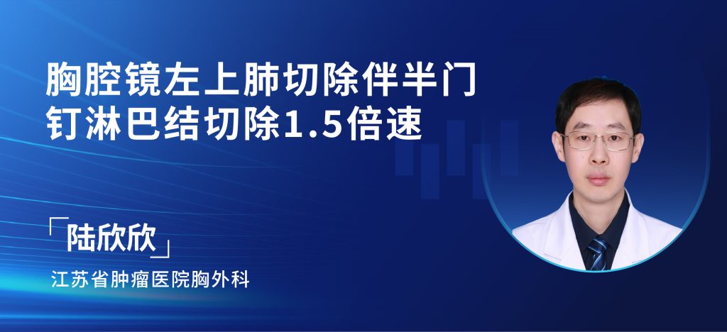 陆欣欣 胸腔镜左上肺切除伴半门钉淋巴结切除1.5倍速微剪辑-外科技术网