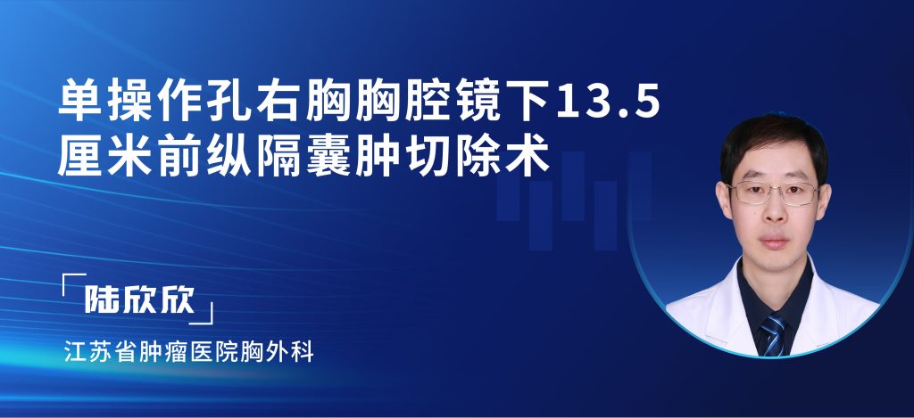 陆欣欣 单操作孔右胸胸腔镜下13.5厘米前纵隔囊肿切除术解说版-外科技术网